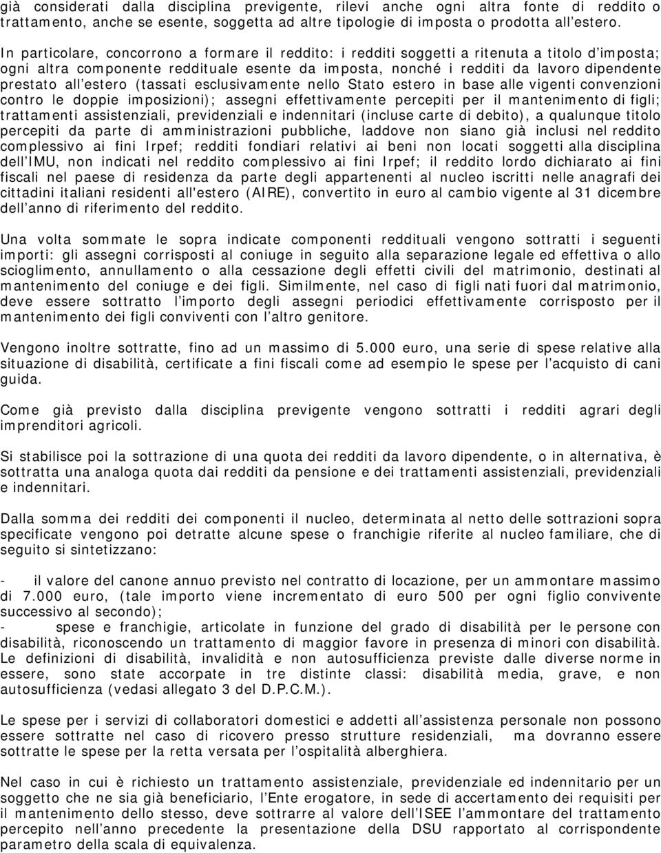 all estero (tassati esclusivamente nello Stato estero in base alle vigenti convenzioni contro le doppie imposizioni); assegni effettivamente percepiti per il mantenimento di figli; trattamenti