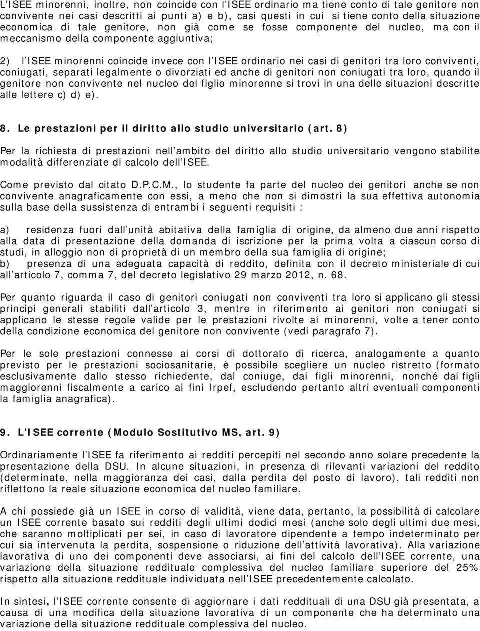 genitori tra loro conviventi, coniugati, separati legalmente o divorziati ed anche di genitori non coniugati tra loro, quando il genitore non convivente nel nucleo del figlio minorenne si trovi in