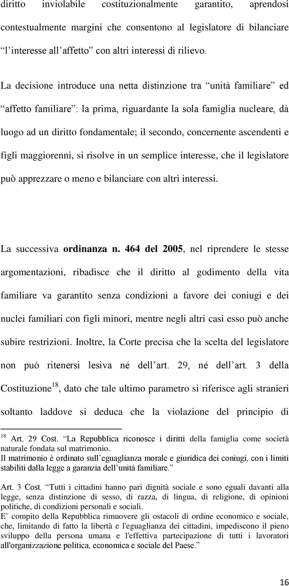 ascendenti e figli maggiorenni, si risolve in un semplice interesse, che il legislatore può apprezzare o meno e bilanciare con altri interessi. La successiva ordinanza n.