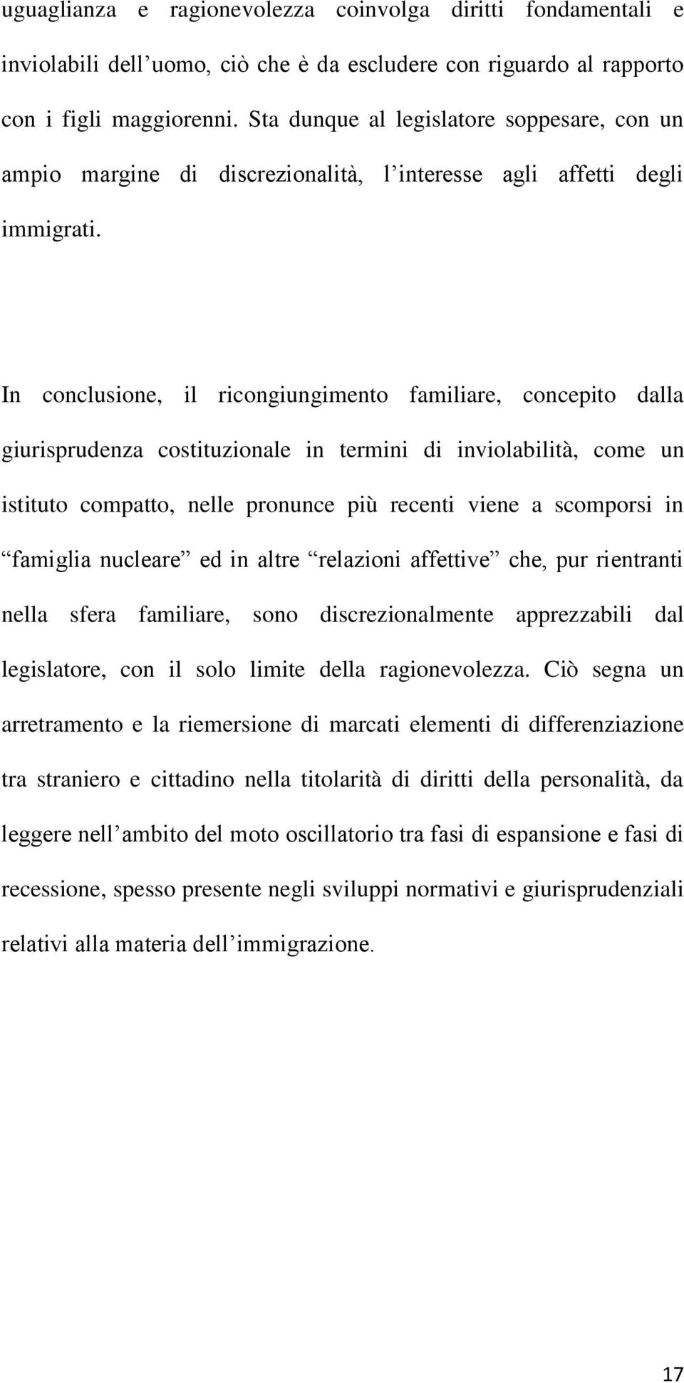 In conclusione, il ricongiungimento familiare, concepito dalla giurisprudenza costituzionale in termini di inviolabilità, come un istituto compatto, nelle pronunce più recenti viene a scomporsi in