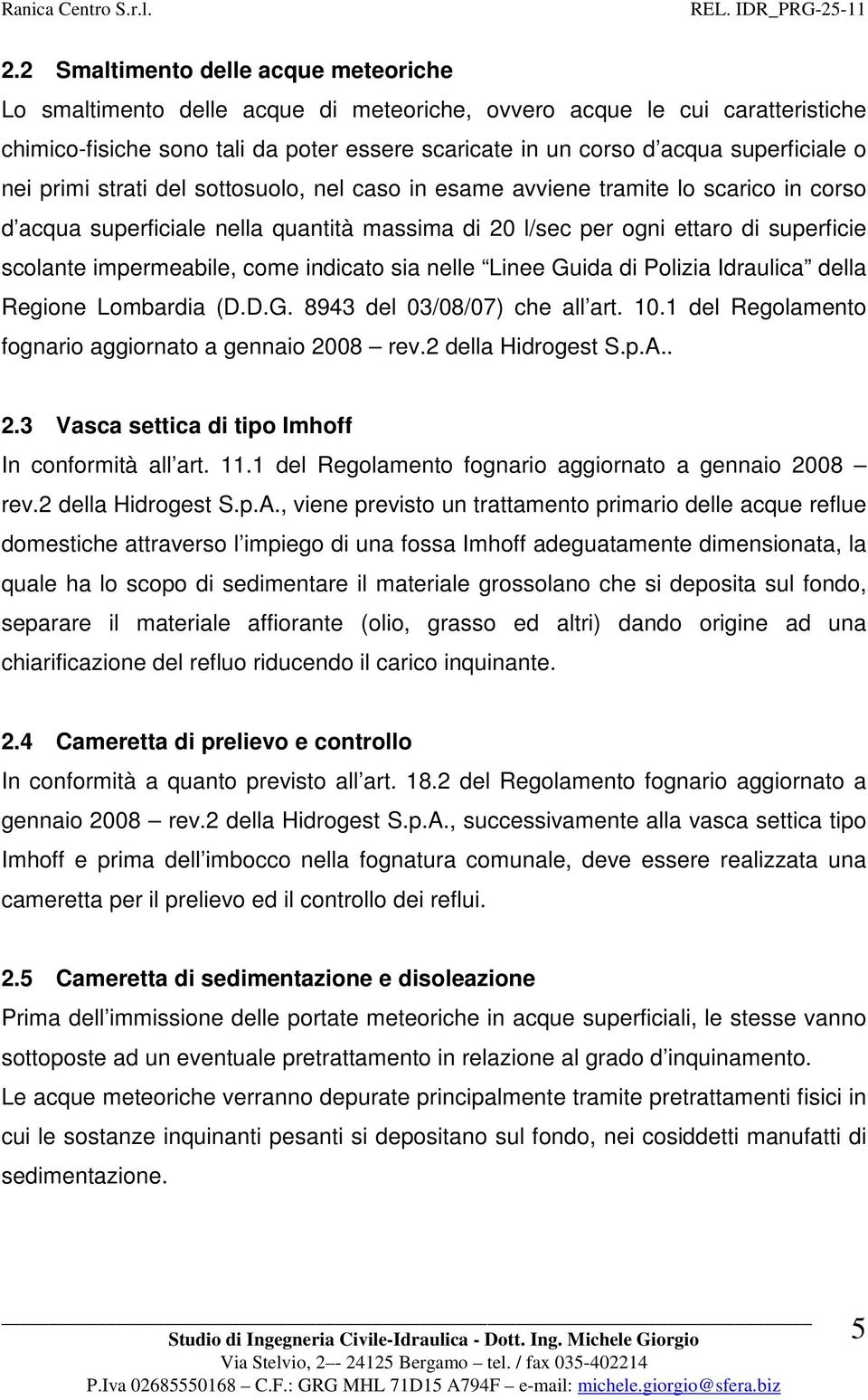 impermeabile, come indicato sia nelle Linee Guida di Polizia Idraulica della Regione Lombardia (D.D.G. 8943 del 03/08/07) che all art. 10.1 del Regolamento fognario aggiornato a gennaio 2008 rev.