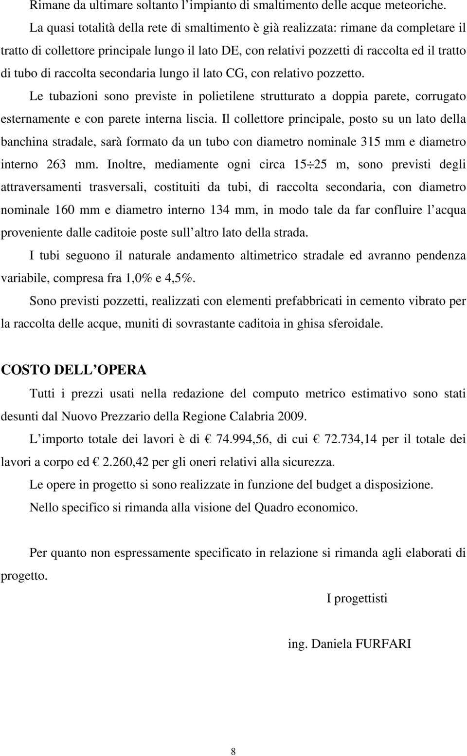 raccolta secondaria lungo il lato CG, con relativo pozzetto. Le tubazioni sono previste in polietilene strutturato a doppia parete, corrugato esternamente e con parete interna liscia.