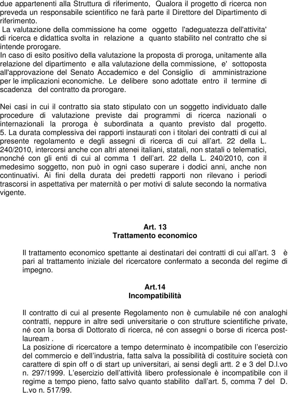 In caso di esito positivo della valutazione la proposta di proroga, unitamente alla relazione del dipartimento e alla valutazione della commissione, e' sottoposta all'approvazione del Senato