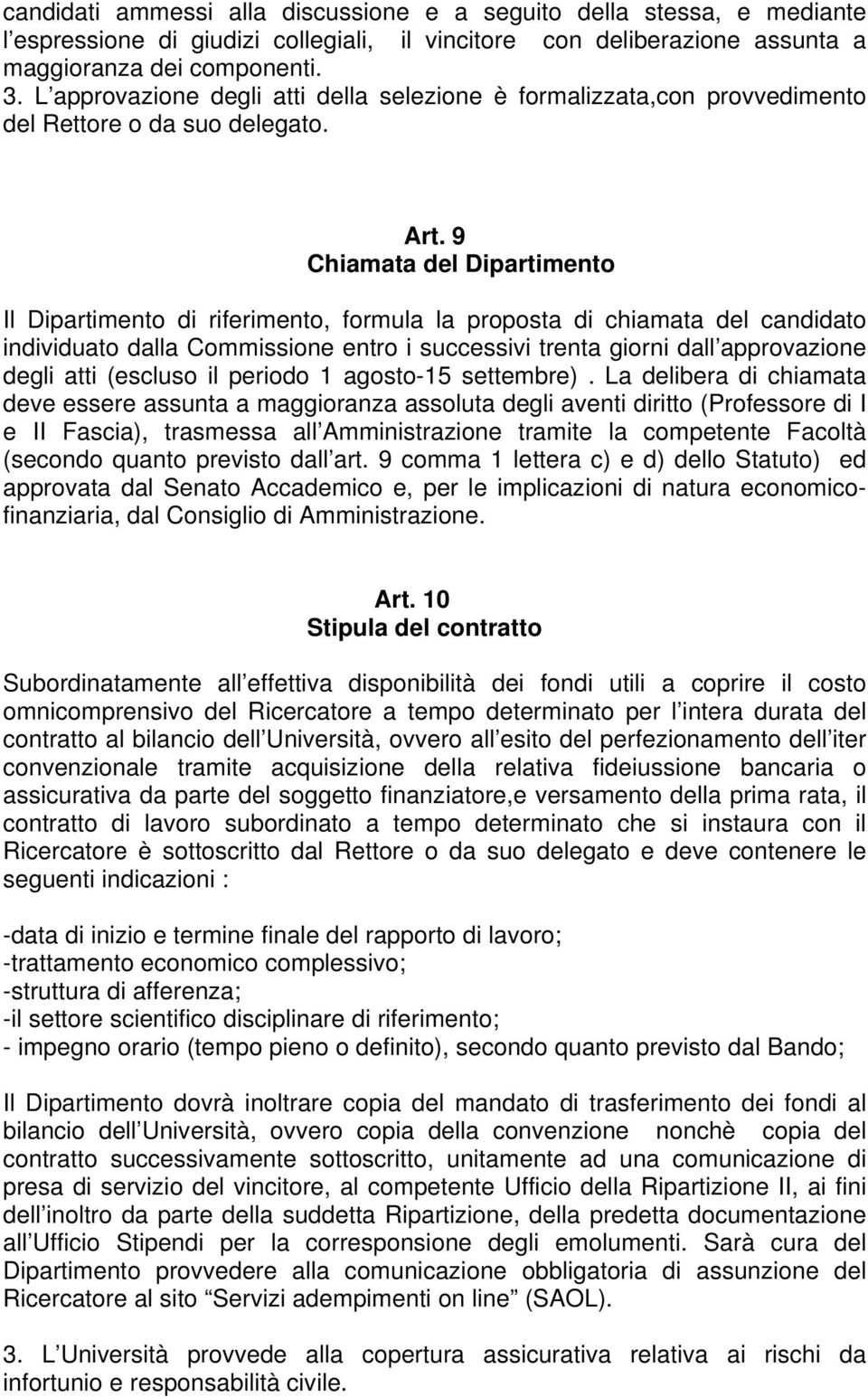 9 Chiamata del Dipartimento Il Dipartimento di riferimento, formula la proposta di chiamata del candidato individuato dalla Commissione entro i successivi trenta giorni dall approvazione degli atti