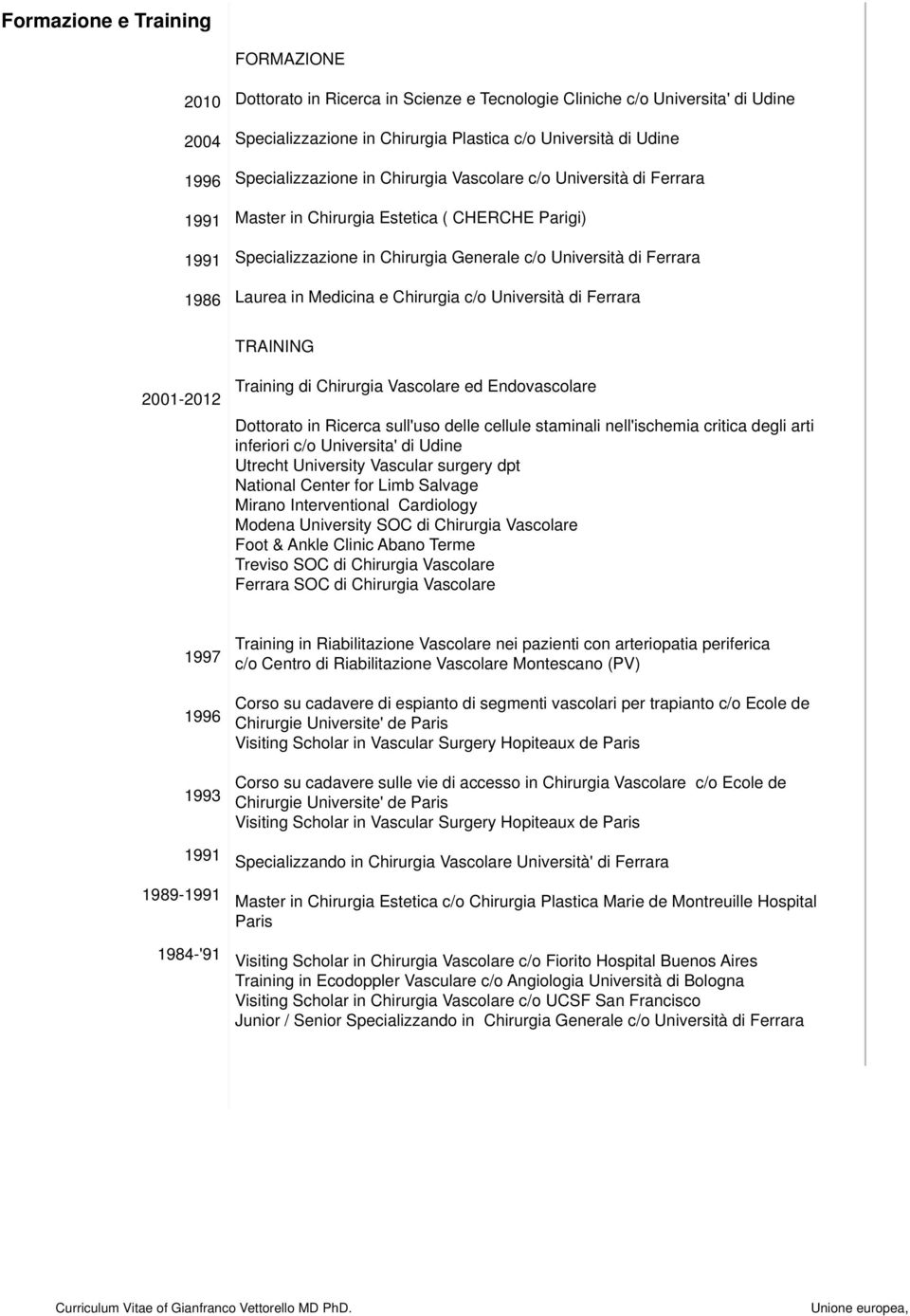 in Medicina e Chirurgia c/o Università di Ferrara 1986 TRAINING Training di Chirurgia Vascolare ed Endovascolare 2001-2012 Dottorato in Ricerca sull'uso delle cellule staminali nell'ischemia critica