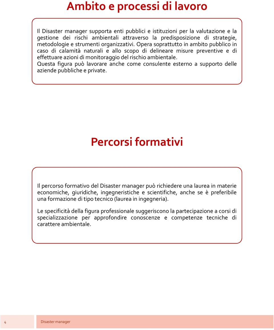 Questa figura può lavorare anche come consulente esterno a supporto delle aziende pubbliche e private.