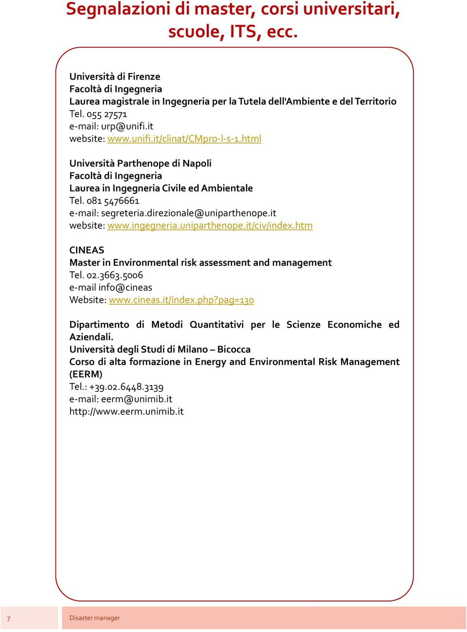 it website: www.ingegneria.uniparthenope.it/civ/index.htm CINEAS Master in Environmental risk assessment and management Tel. 02.3663.5006 e-mail info@cineas Website: www.cineas.it/index.php?