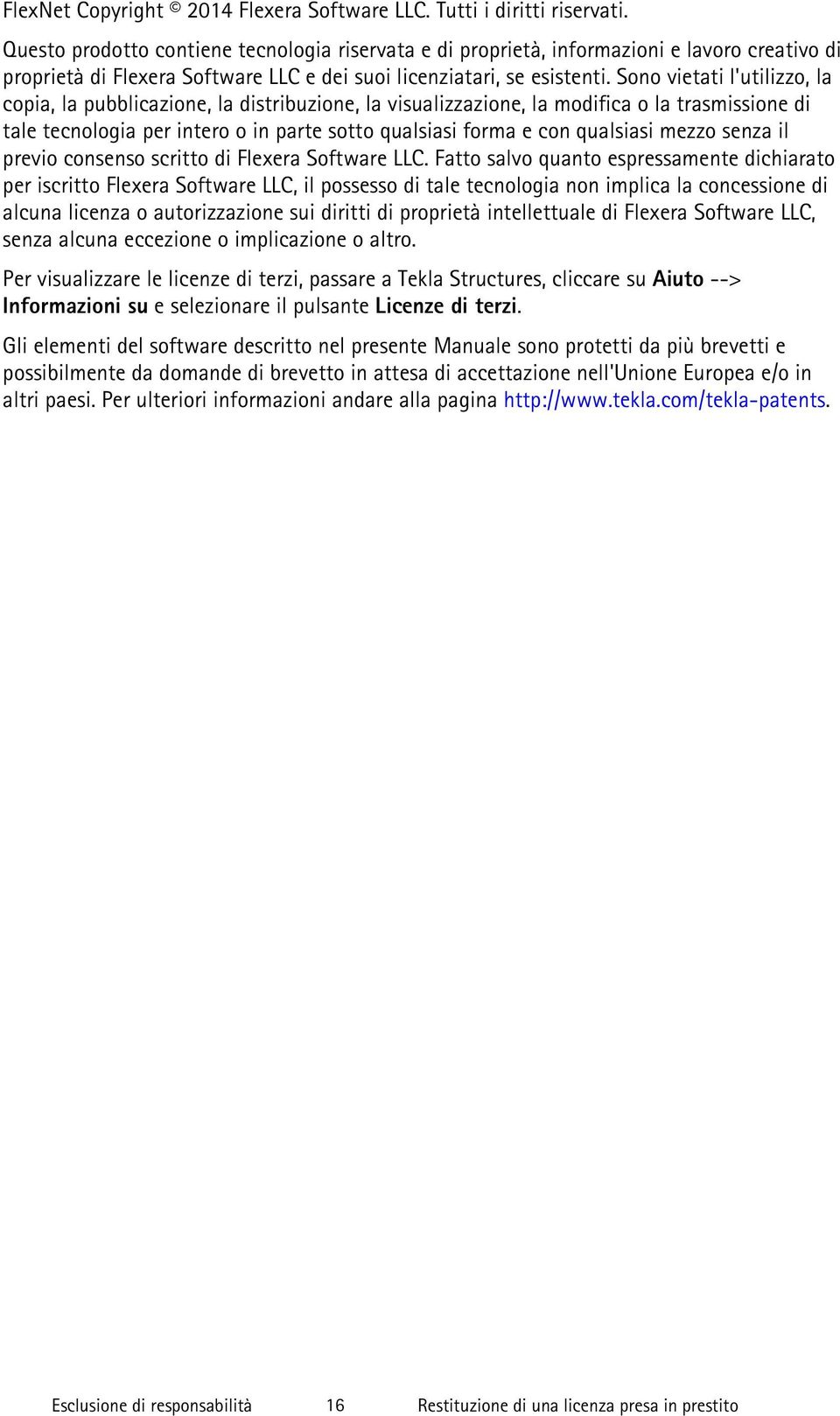 Sono vietati l'utilizzo, la copia, la pubblicazione, la distribuzione, la visualizzazione, la modifica o la trasmissione di tale tecnologia per intero o in parte sotto qualsiasi forma e con qualsiasi