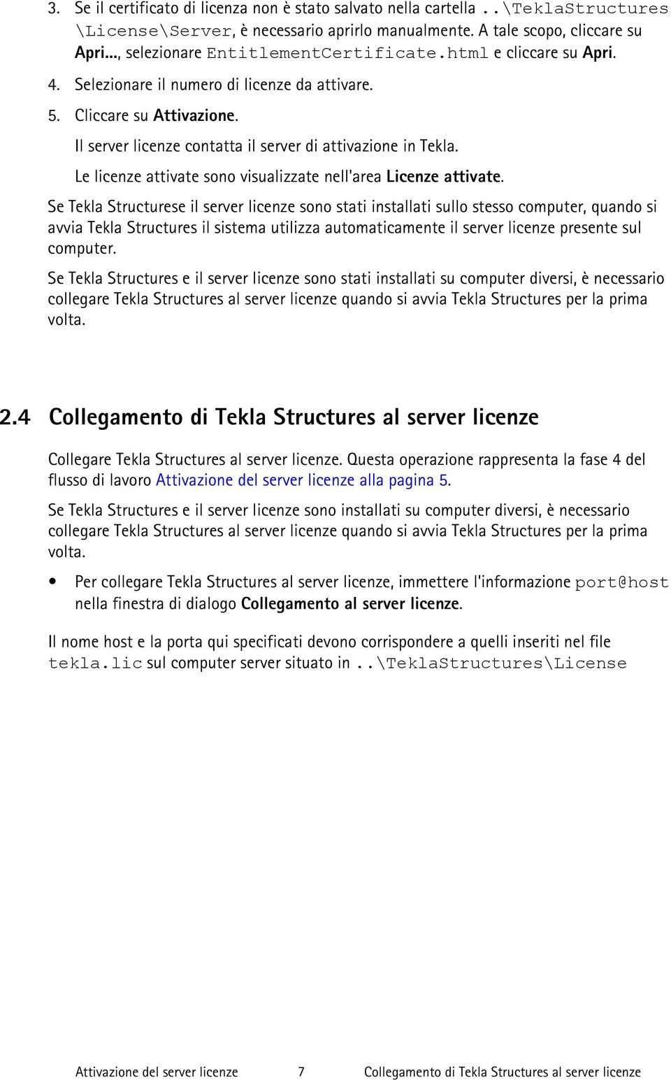 Il server licenze contatta il server di attivazione in Tekla. Le licenze attivate sono visualizzate nell'area Licenze attivate.