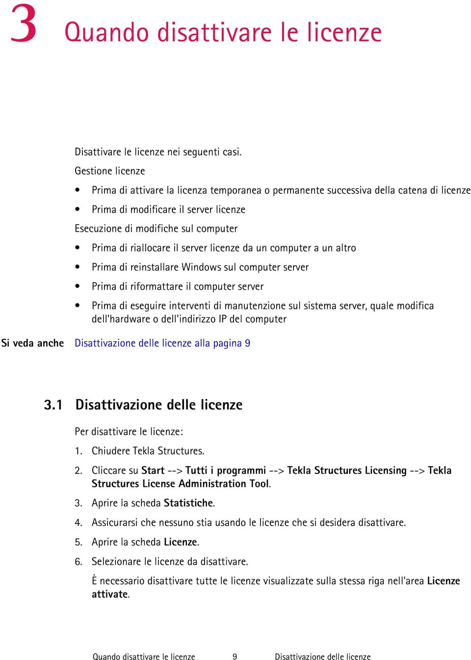 il server licenze da un computer a un altro Prima di reinstallare Windows sul computer server Prima di riformattare il computer server Prima di eseguire interventi di manutenzione sul sistema server,