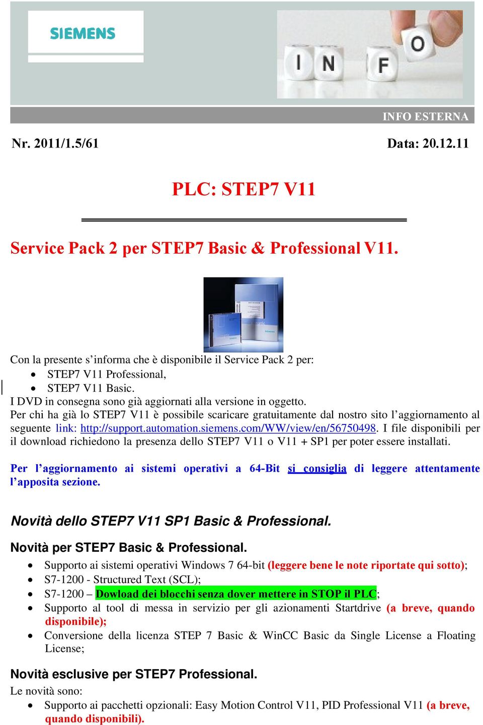 Per chi ha già lo STEP7 V11 è possibile scaricare gratuitamente dal nostro sito l aggiornamento al seguente link: http://support.automation.siemens.com/ww/view/en/56750498.