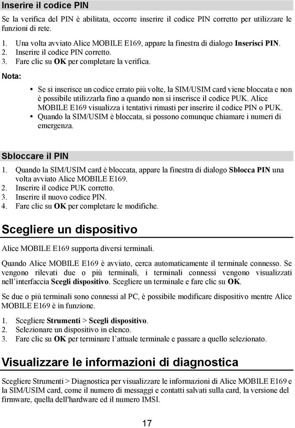 Se si inserisce un codice errato più volte, la SIM/USIM card viene bloccata e non è possibile utilizzarla fino a quando non si inserisce il codice PUK.