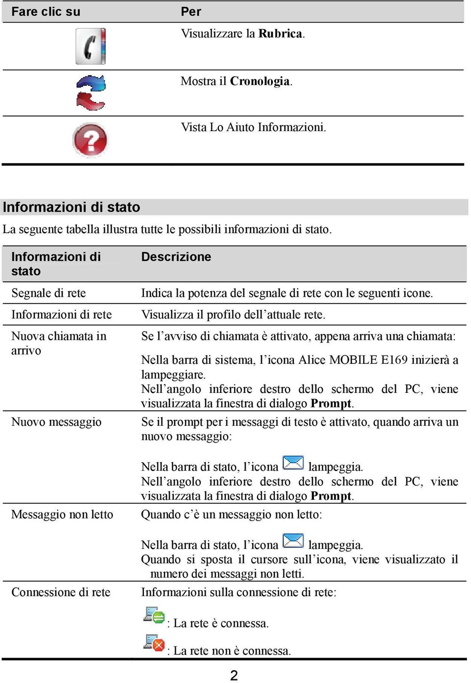 Nuova chiamata in Se l avviso di chiamata è attivato, appena arriva una chiamata: arrivo Nella barra di sistema, l icona Alice MOBILE E169 inizierà a lampeggiare.