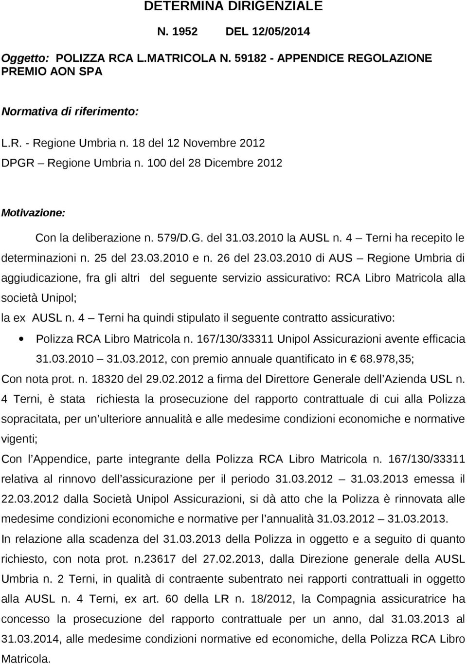 26 del 23.03.2010 di AUS Regione Umbria di aggiudicazione, fra gli altri del seguente servizio assicurativo: RCA Libro Matricola alla società Unipol; la ex AUSL n.