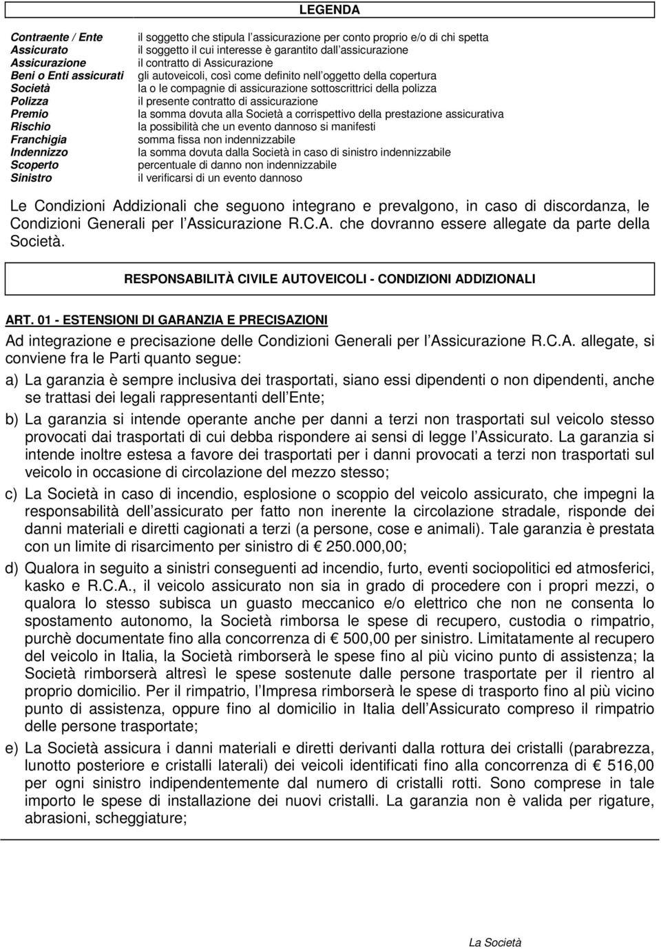 di assicurazione sottoscrittrici della polizza il presente contratto di assicurazione la somma dovuta alla Società a corrispettivo della prestazione assicurativa la possibilità che un evento dannoso