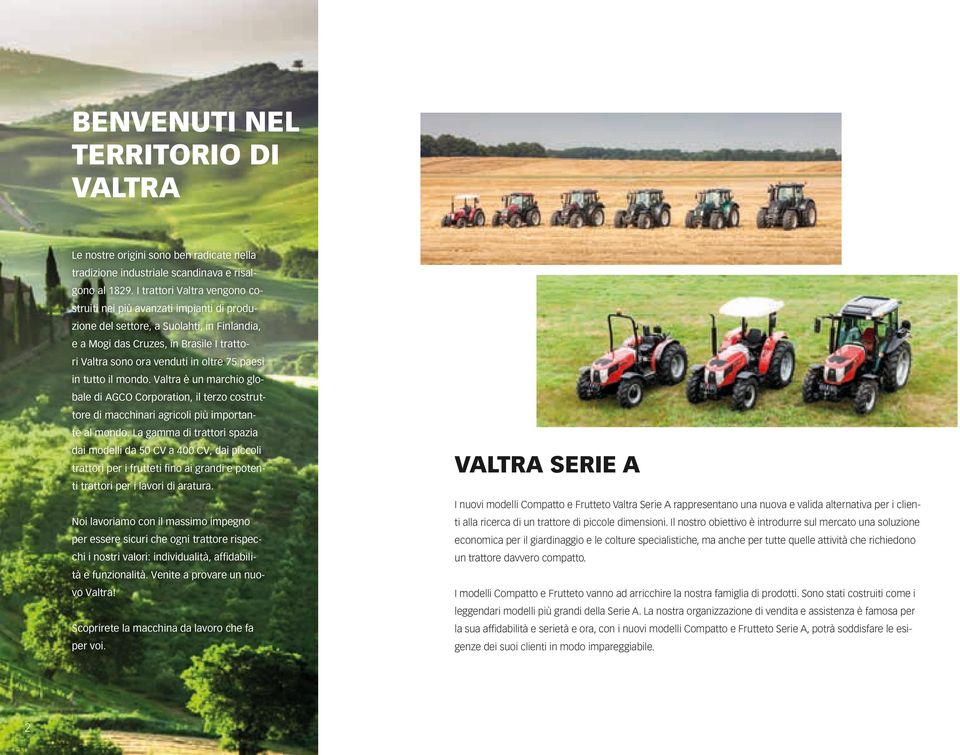 in tutto il mondo. Valtra è un marchio globale di AGCO Corporation, il terzo costruttore di macchinari agricoli più importante al mondo.