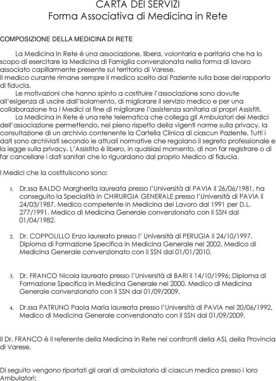 Il medico curante rimane sempre il medico scelto dal Paziente sulla base del rapporto di fiducia.