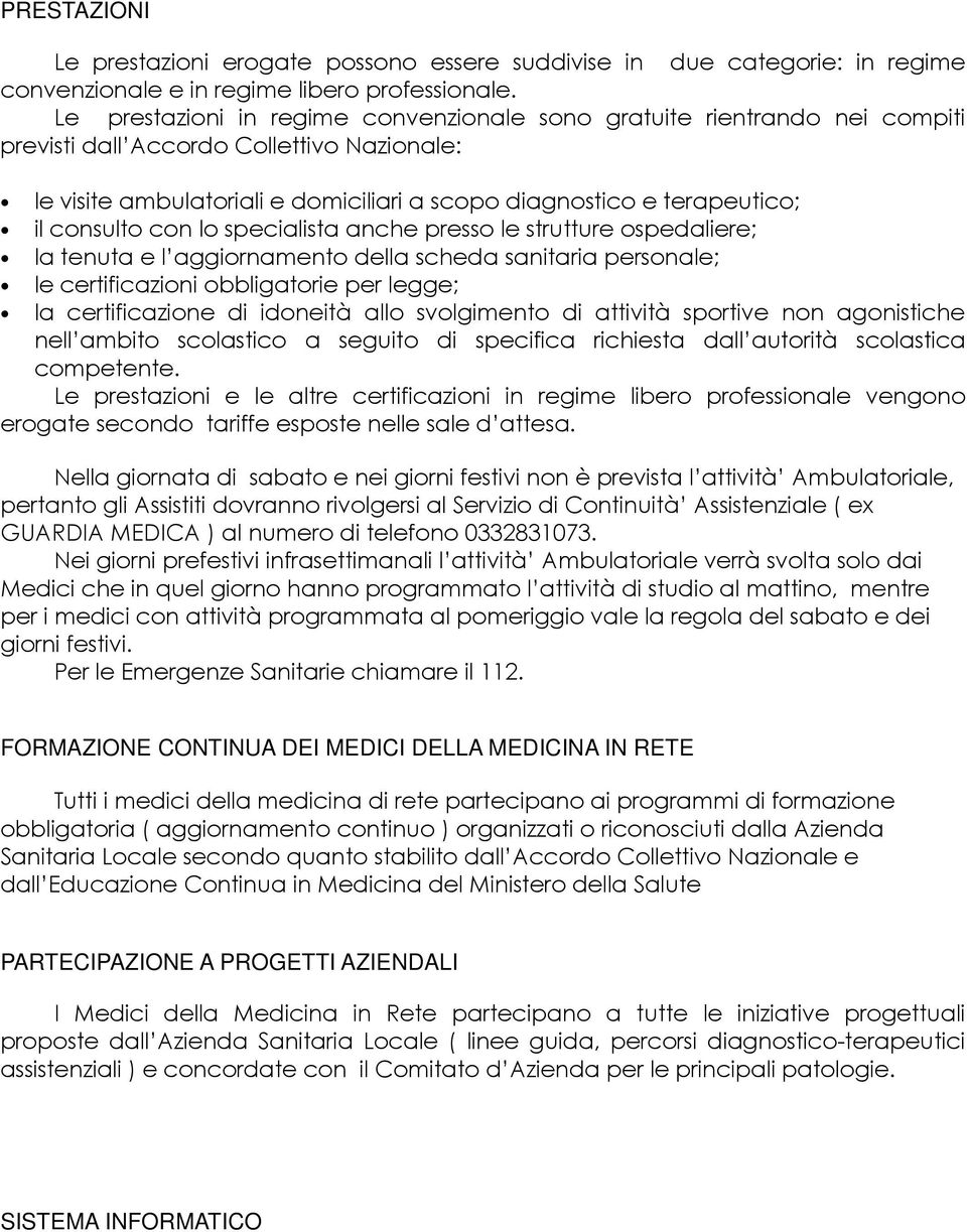 consulto con lo specialista anche presso le strutture ospedaliere; la tenuta e l aggiornamento della scheda sanitaria personale; le certificazioni obbligatorie per legge; la certificazione di