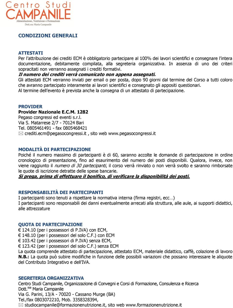 Gli attestati ECM verranno inviati per email o per posta, dopo 90 giorni dal termine del Corso a tutti coloro che avranno partecipato interamente ai lavori scientifici e consegnato gli appositi