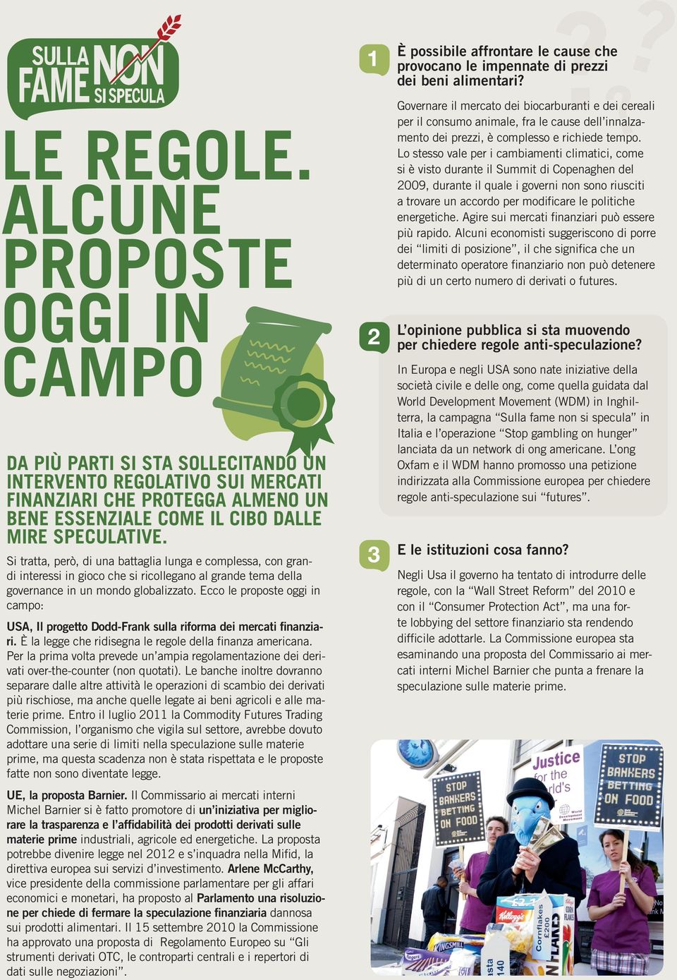 Ecco le proposte oggi in campo: USA, Il progetto Dodd-Frank sulla riforma dei mercati finanziari. È la legge che ridisegna le regole della finanza americana.