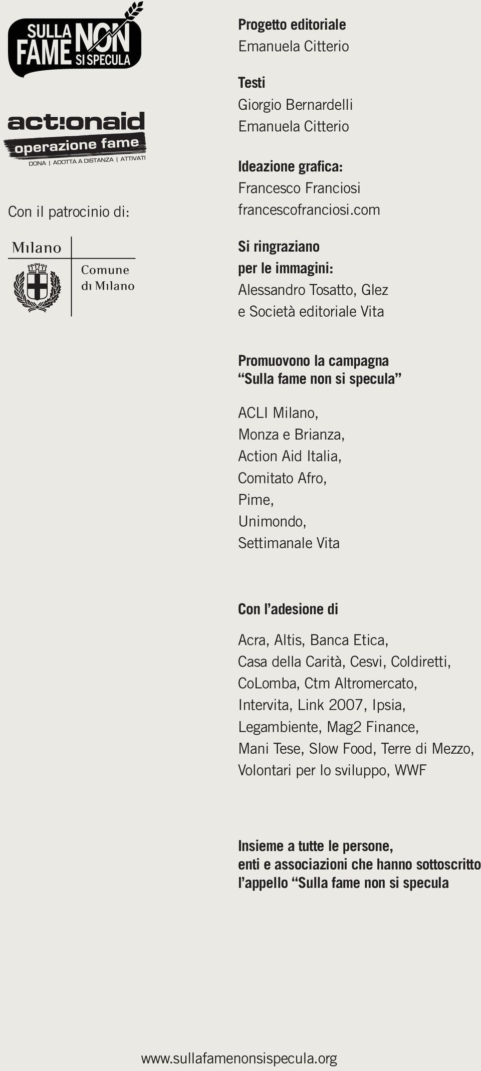 Comitato Afro, Pime, Unimondo, Settimanale Vita Con l adesione di Acra, Altis, Banca Etica, Casa della Carità, Cesvi, Coldiretti, CoLomba, Ctm Altromercato, Intervita, Link 2007, Ipsia,