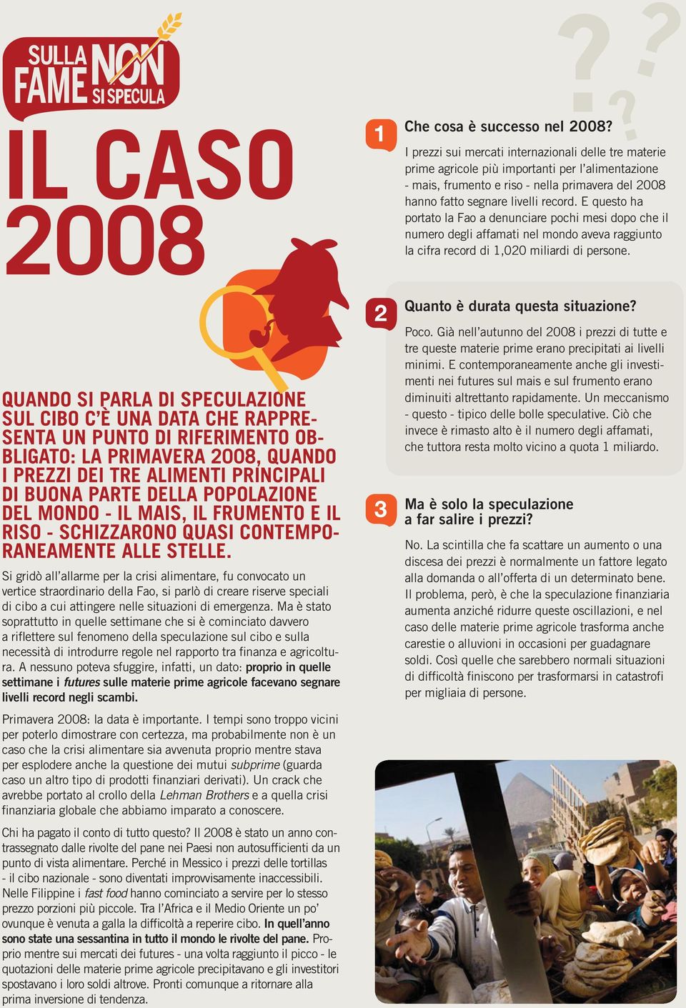 Si gridò all allarme per la crisi alimentare, fu convocato un vertice straordinario della Fao, si parlò di creare riserve speciali di cibo a cui attingere nelle situazioni di emergenza.