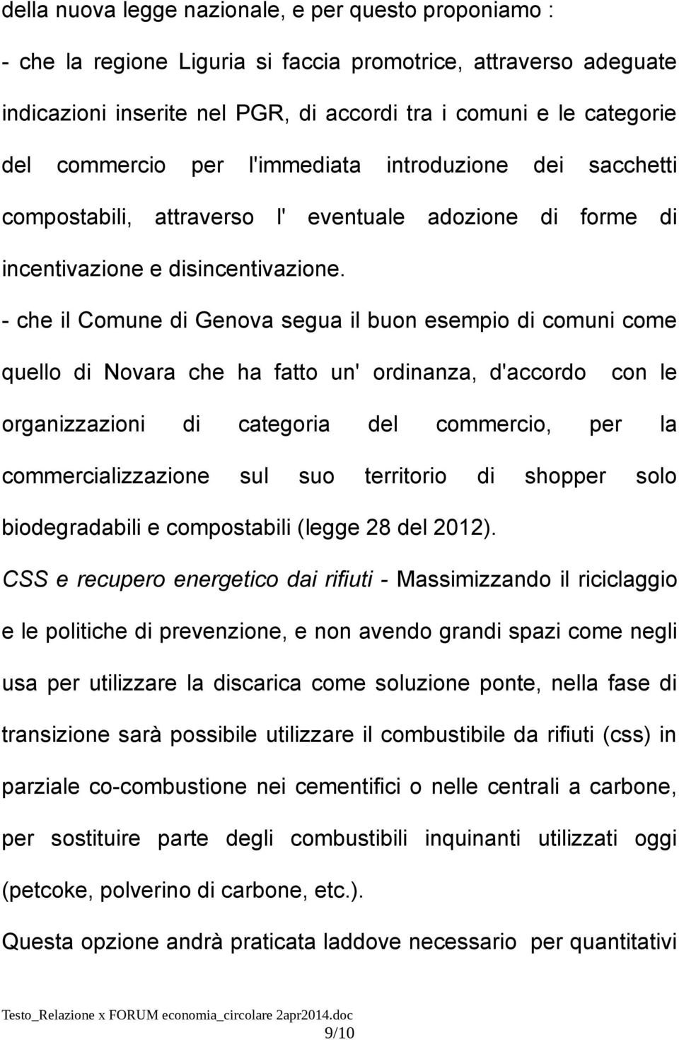 - che il Comune di Genova segua il buon esempio di comuni come quello di Novara che ha fatto un' ordinanza, d'accordo con le organizzazioni di categoria del commercio, per la commercializzazione sul