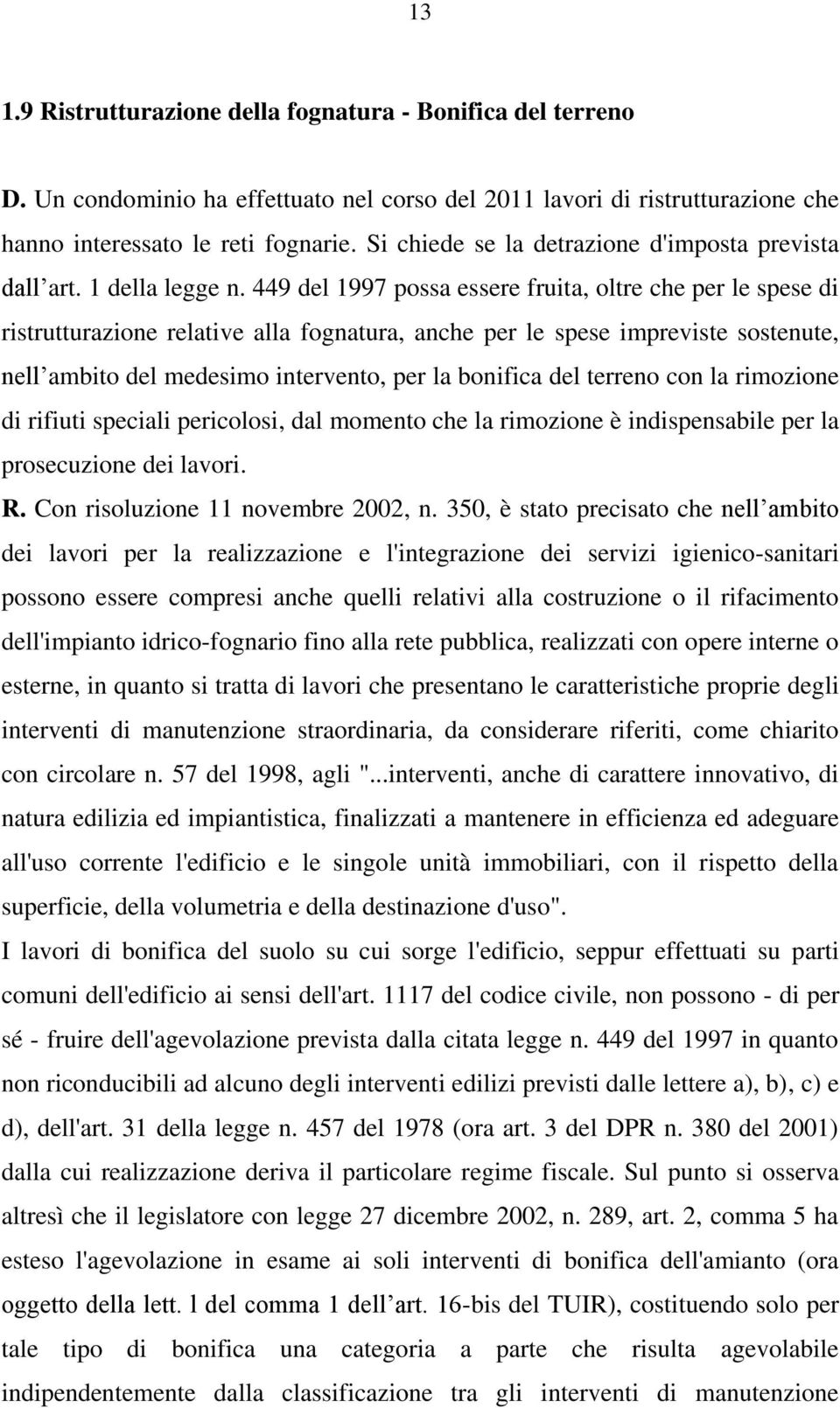 449 del 1997 possa essere fruita, oltre che per le spese di ristrutturazione relative alla fognatura, anche per le spese impreviste sostenute, nell ambito del medesimo intervento, per la bonifica del