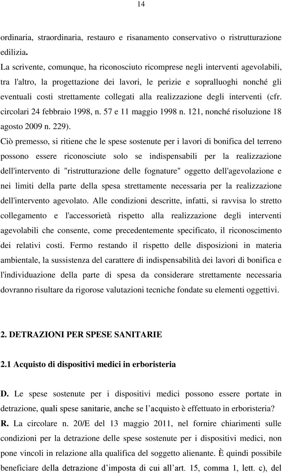 alla realizzazione degli interventi (cfr. circolari 24 febbraio 1998, n. 57 e 11 maggio 1998 n. 121, nonché risoluzione 18 agosto 2009 n. 229).