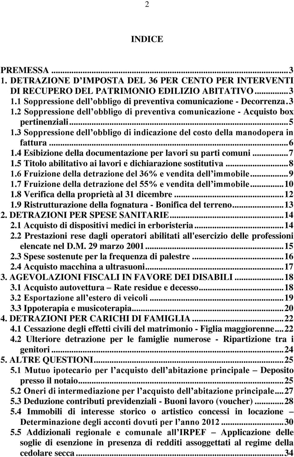 4 Esibizione della documentazione per lavori su parti comuni... 7 1.5 Titolo abilitativo ai lavori e dichiarazione sostitutiva... 8 1.6 Fruizione della detrazione del 36% e vendita dell immobile... 9 1.