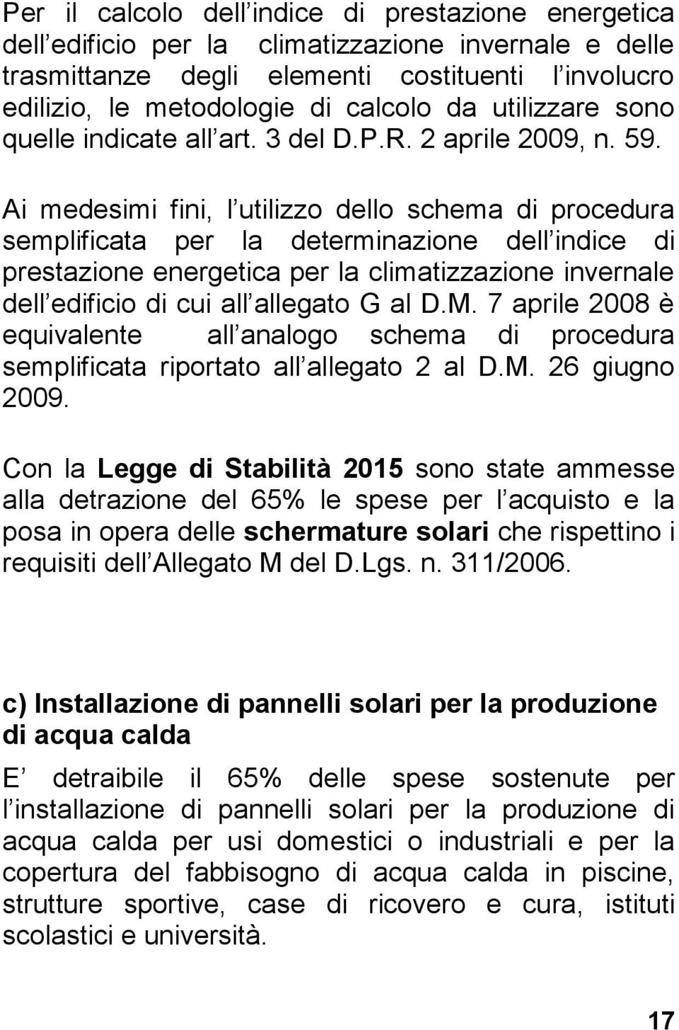 Ai medesimi fini, l utilizzo dello schema di procedura semplificata per la determinazione dell indice di prestazione energetica per la climatizzazione invernale dell edificio di cui all allegato G al