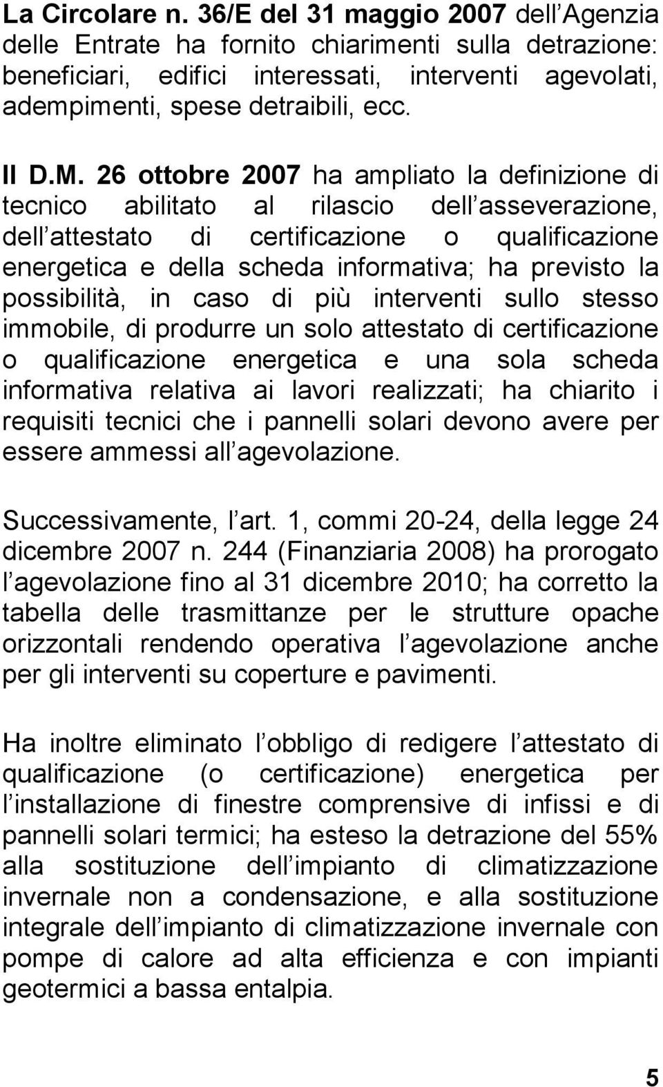 26 ottobre 2007 ha ampliato la definizione di tecnico abilitato al rilascio dell asseverazione, dell attestato di certificazione o qualificazione energetica e della scheda informativa; ha previsto la