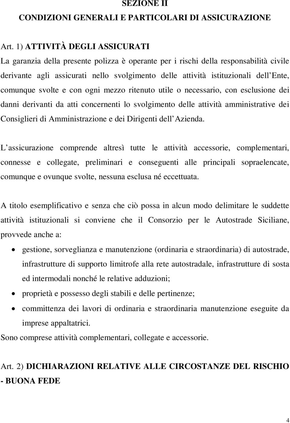 comunque svolte e con ogni mezzo ritenuto utile o necessario, con esclusione dei danni derivanti da atti concernenti lo svolgimento delle attività amministrative dei Consiglieri di Amministrazione e