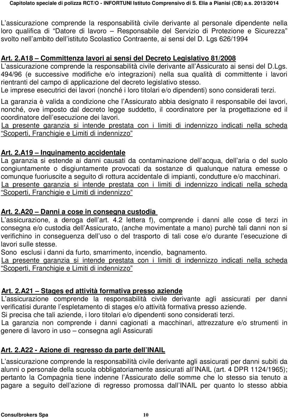 A18 Committenza lavori ai sensi del Decreto Legislativo 81/2008 L assicurazione comprende la responsabilità civile derivante all Assicurato ai sensi del D.Lgs.