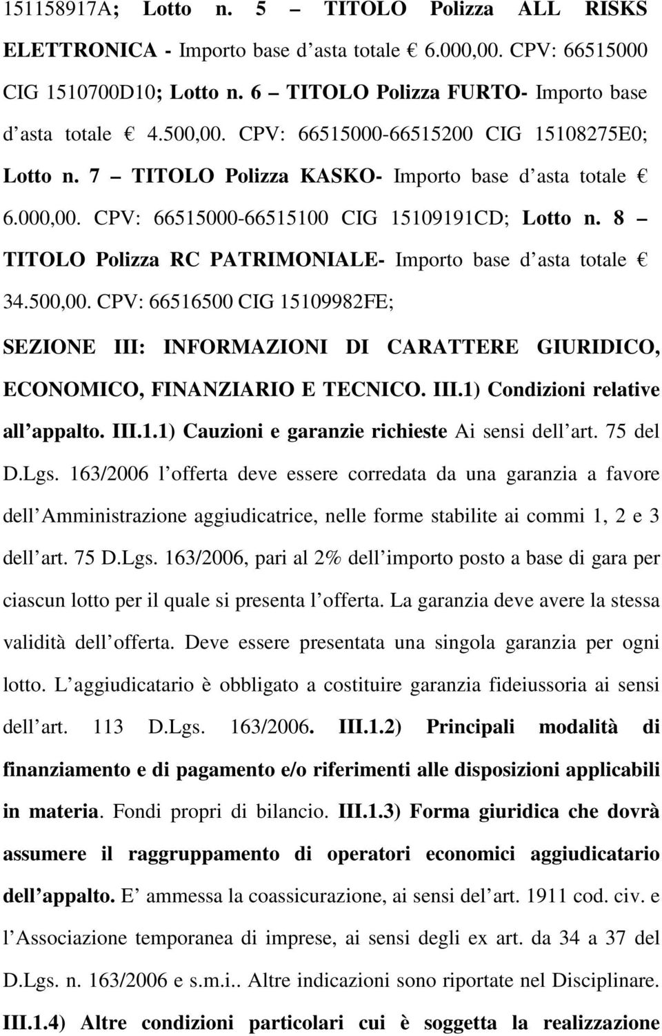 8 TITOLO Polizza RC PATRIMONIALE- Importo base d asta totale 34.500,00. CPV: 66516500 CIG 15109982FE; SEZIONE III: INFORMAZIONI DI CARATTERE GIURIDICO, ECONOMICO, FINANZIARIO E TECNICO. III.1) Condizioni relative all appalto.