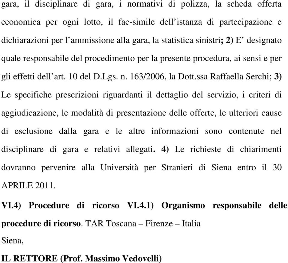 ssa Raffaella Serchi; 3) Le specifiche prescrizioni riguardanti il dettaglio del servizio, i criteri di aggiudicazione, le modalità di presentazione delle offerte, le ulteriori cause di esclusione