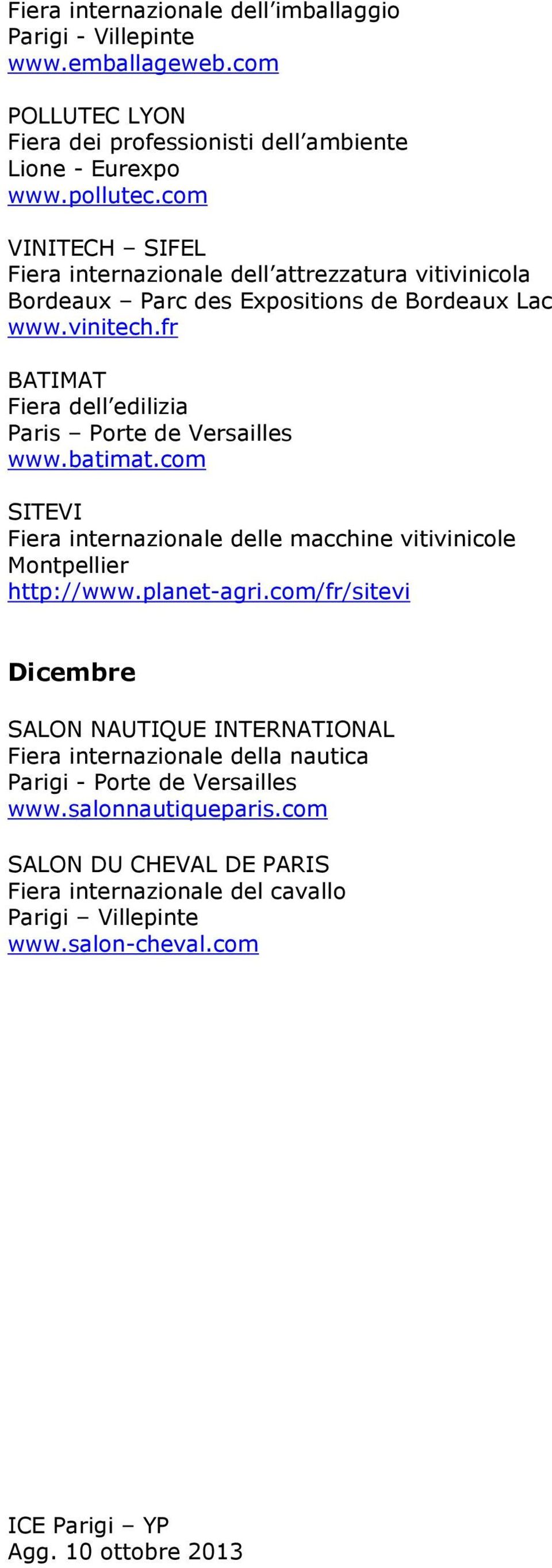 fr BATIMAT Fiera dell edilizia Paris Porte de Versailles www.batimat.com SITEVI Fiera internazionale delle macchine vitivinicole Montpellier http://www.planet-agri.