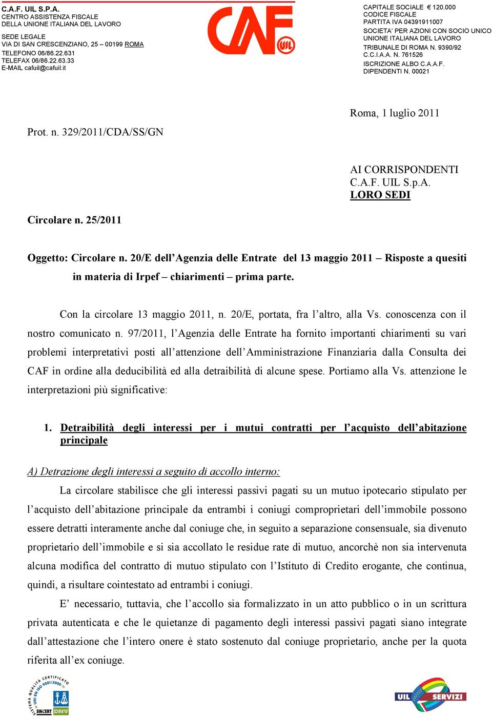 00021 Prot. n. 329/2011/CDA/SS/GN Roma, 1 luglio 2011 AI CORRISPONDENTI C.A.F. UIL S.p.A. LORO SEDI Circolare n. 25/2011 Oggetto: Circolare n.