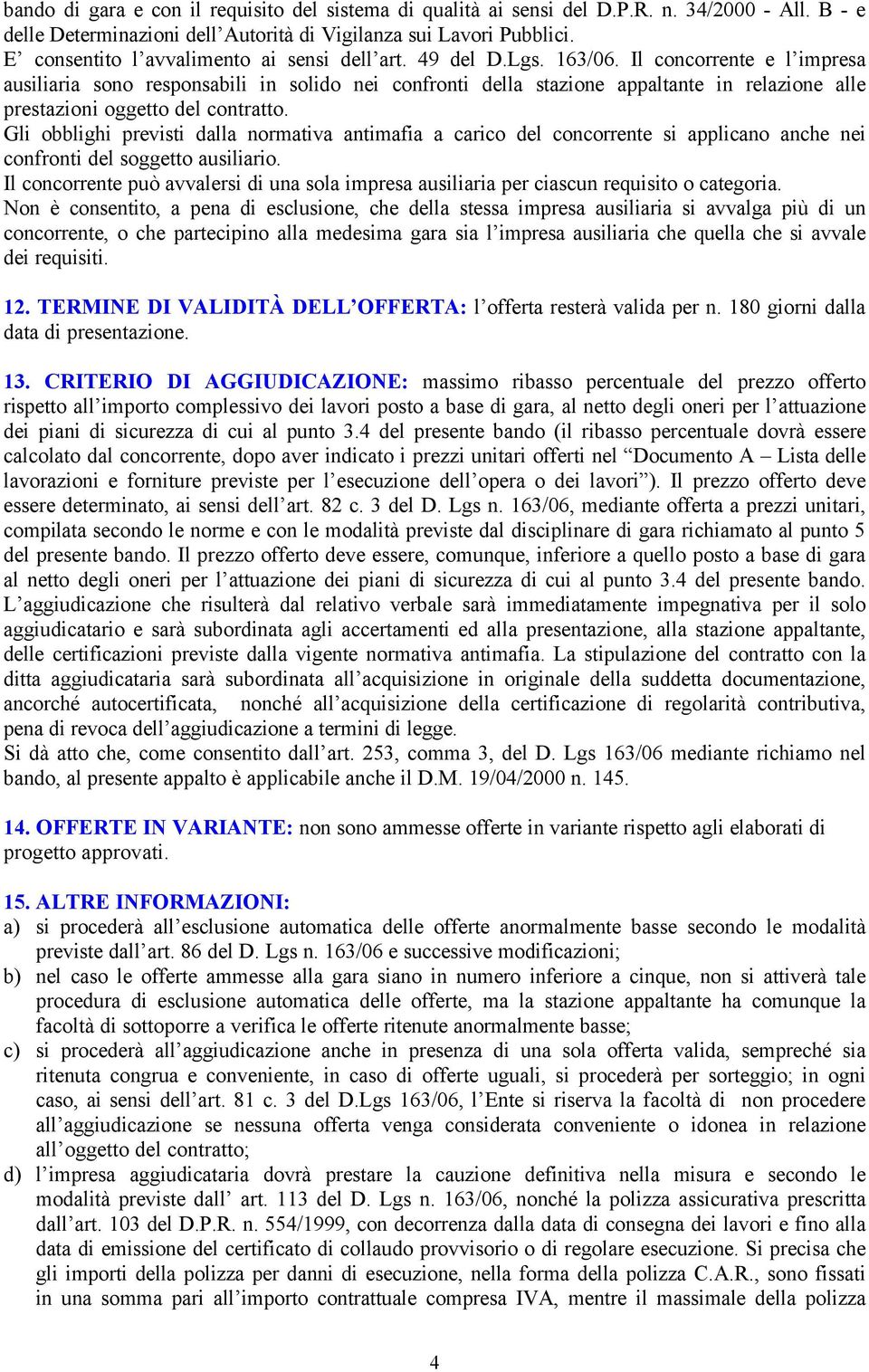 Il concorrente e l impresa ausiliaria sono responsabili in solido nei confronti della stazione appaltante in relazione alle prestazioni oggetto del contratto.