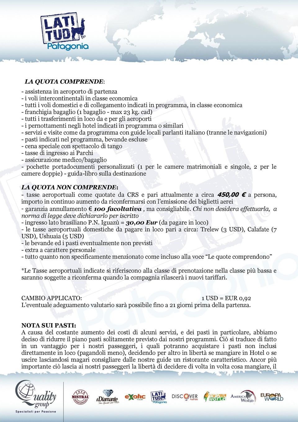 cad) - tutti i trasferimenti in loco da e per gli aeroporti - i pernottamenti negli hotel indicati in programma o similari - servizi e visite come da programma con guide locali parlanti italiano