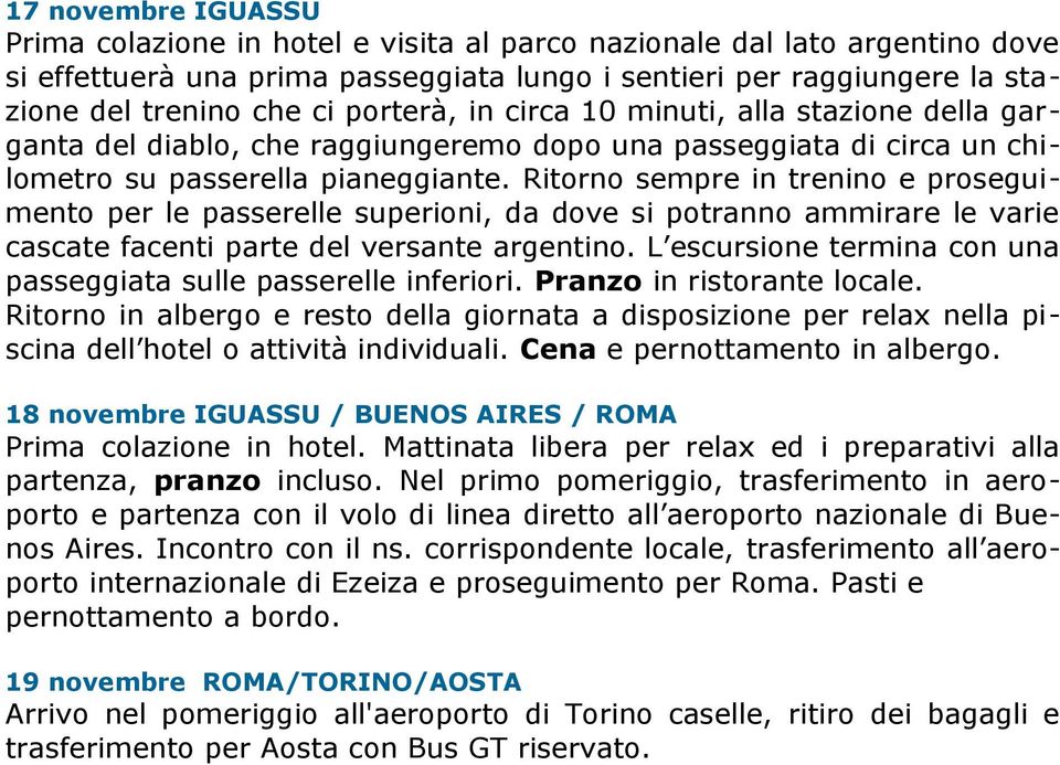 Ritorno sempre in trenino e proseguimento per le passerelle superioni, da dove si potranno ammirare le varie cascate facenti parte del versante argentino.