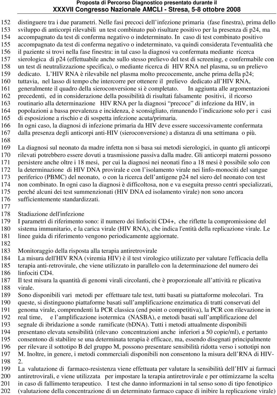 Nelle fasi precoci dell infezione primaria (fase finestra), prima dello sviluppo di anticorpi rilevabili un test combinato può risultare positivo per la presenza di p24, ma accompagnato da test di