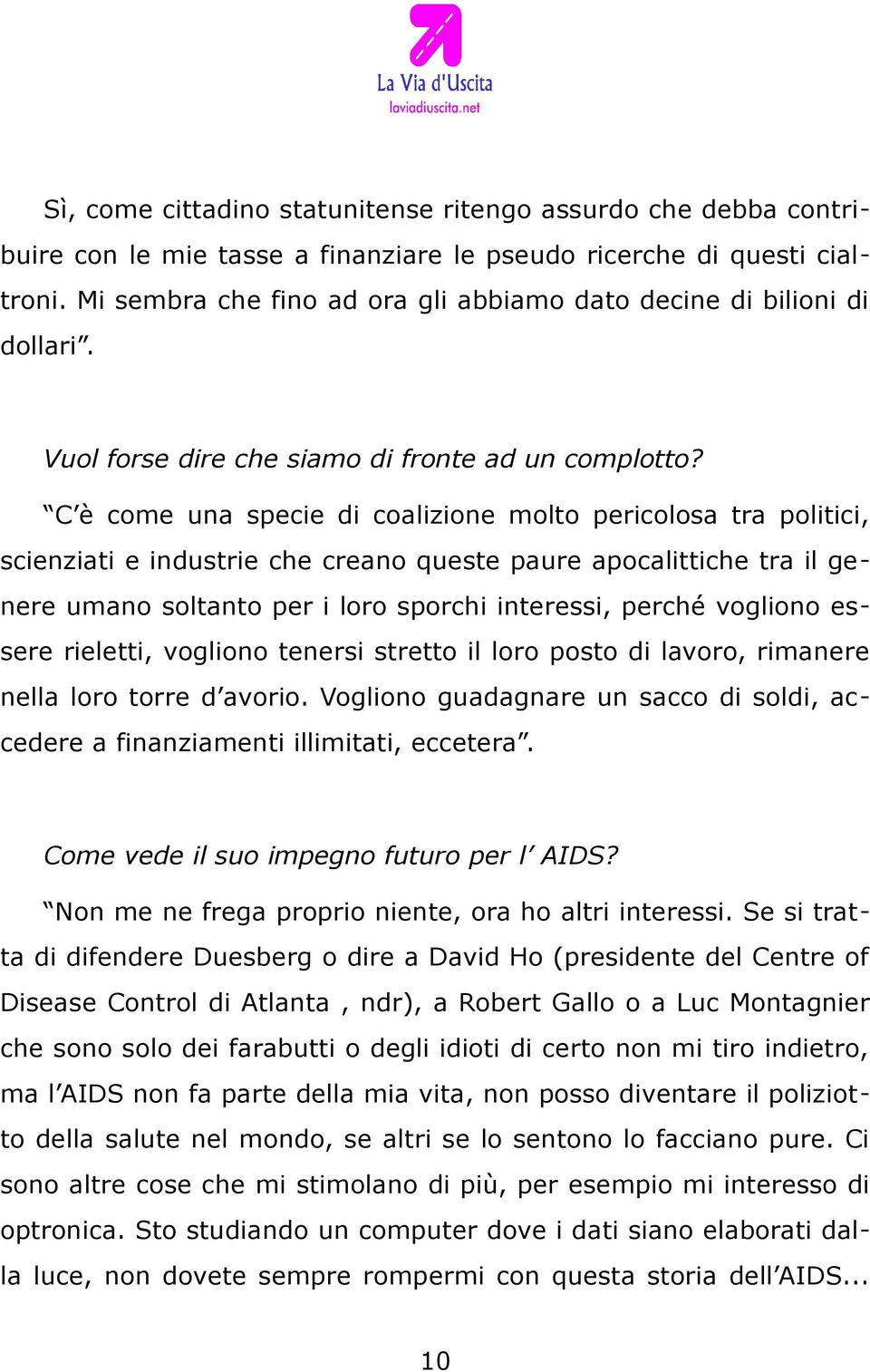 C è come una specie di coalizione molto pericolosa tra politici, scienziati e industrie che creano queste paure apocalittiche tra il genere umano soltanto per i loro sporchi interessi, perché