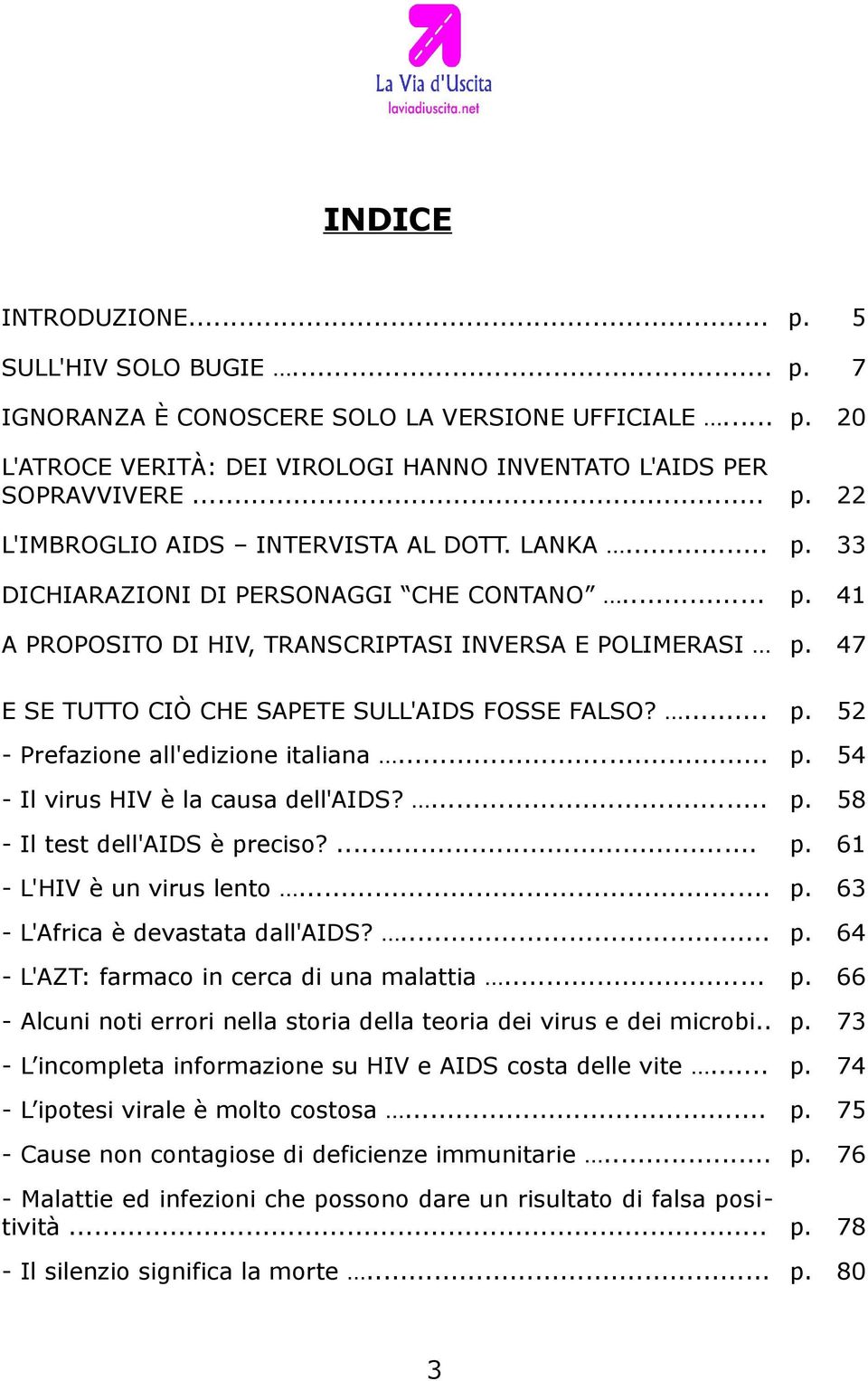 .. p. 54 - Il virus HIV è la causa dell'aids?... p. 58 - Il test dell'aids è preciso?... p. 61 - L'HIV è un virus lento... p. 63 - L'Africa è devastata dall'aids?... p. 64 - L'AZT: farmaco in cerca di una malattia.