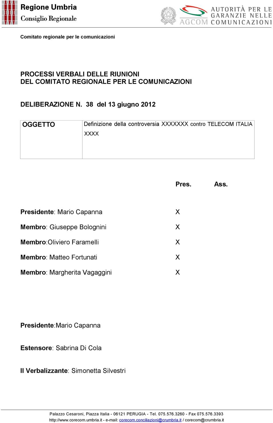Presidente: Mario Capanna Membro: Giuseppe Bolognini Membro:Oliviero Faramelli Membro: Matteo Fortunati X X