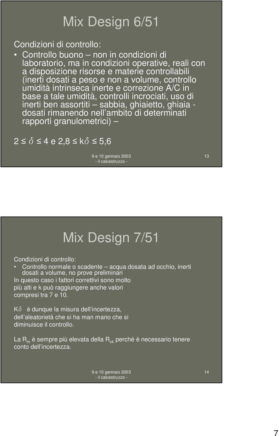 di determinati rapporti granulometrici) 2 K 4 e 2,8 kk 5,6 13 Mix Design 7/51 Condizioni di controllo: Controllo normale o scadente acqua dosata ad occhio, inerti dosati a volume, no prove