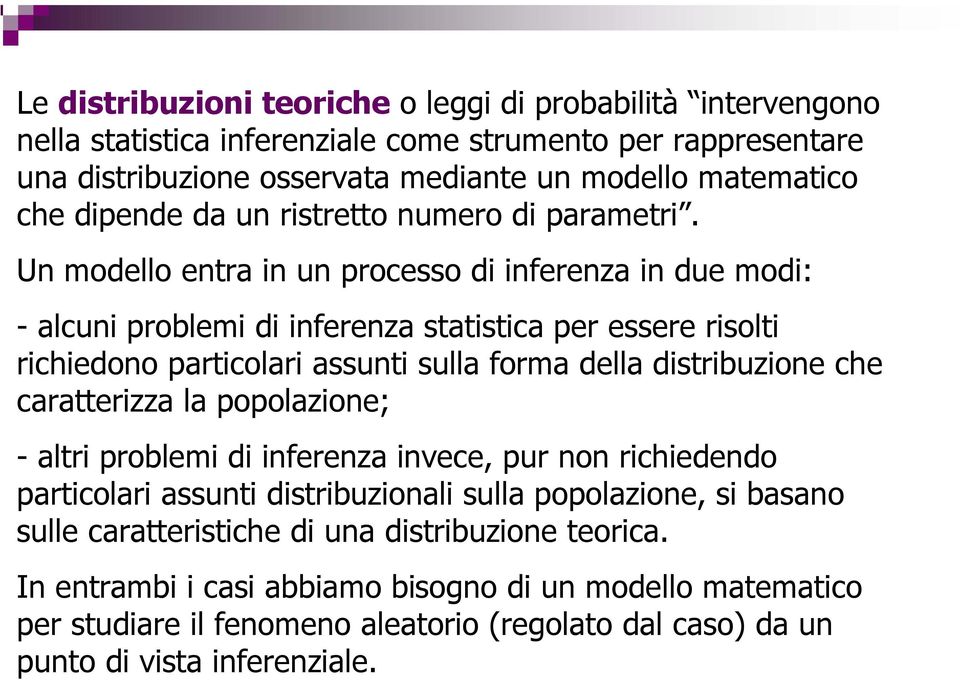 Un modello entra in un processo di inferenza in due modi: - alcuni problemi di inferenza statistica per essere risolti richiedono particolari assunti sulla forma della distribuzione che