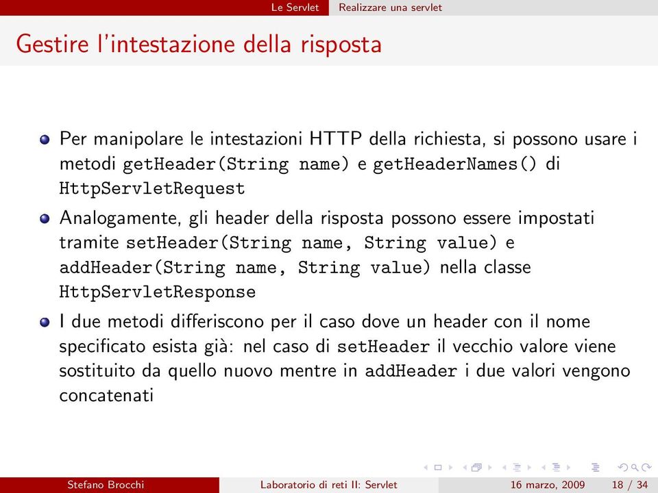 name, String value) nella classe HttpServletResponse I due metodi differiscono per il caso dove un header con il nome specificato esista già: nel caso di setheader il