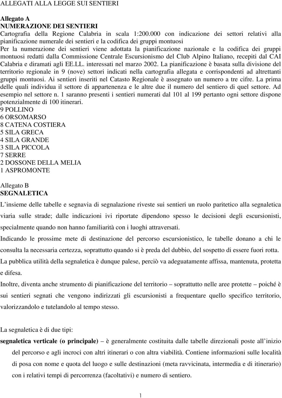 codifica dei gruppi montuosi redatti dalla Commissione Centrale Escursionismo del Club Alpino Italiano, recepiti dal CAI Calabria e diramati agli EE.LL. interessati nel marzo 2002.