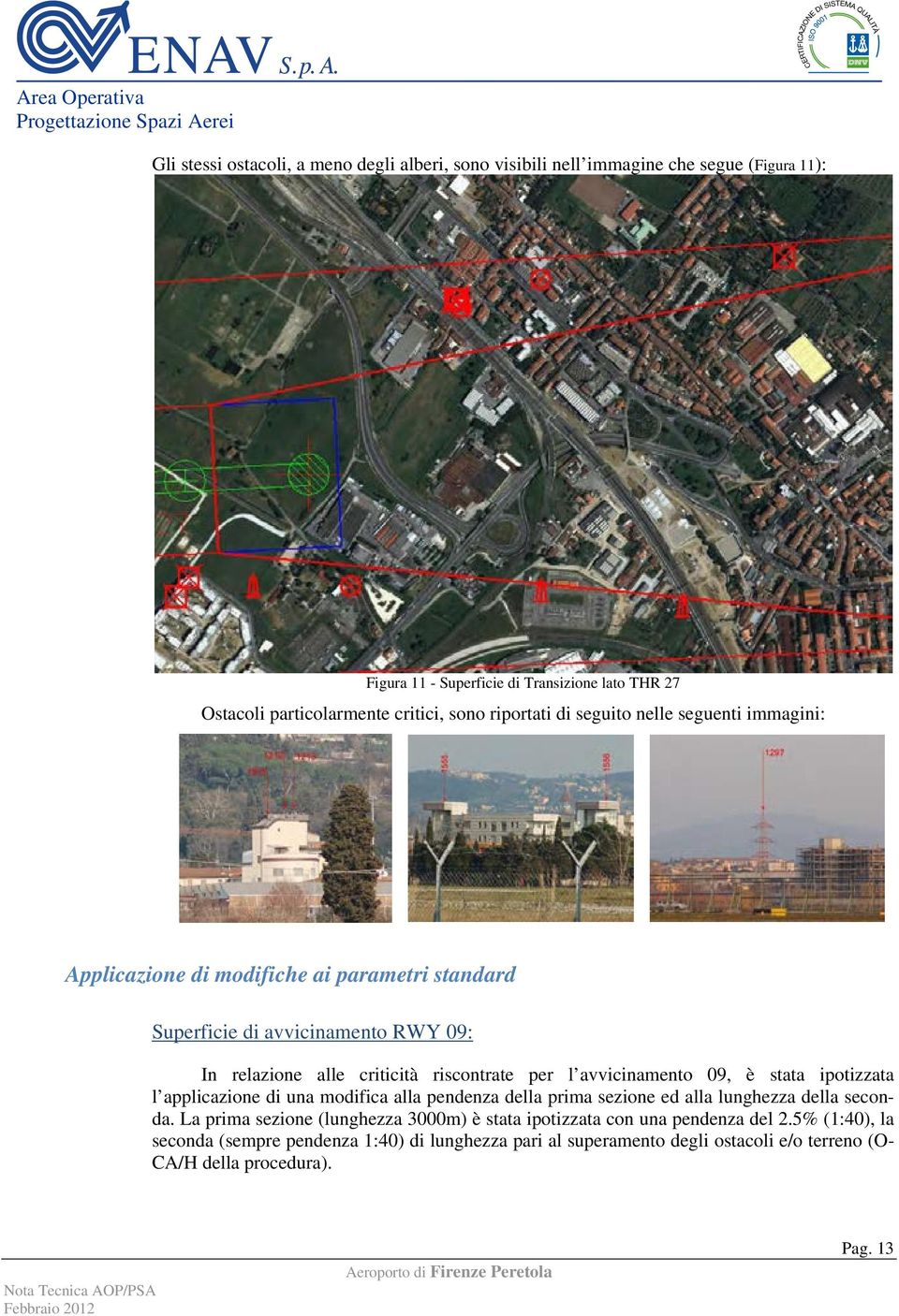 per l avvicinamento 09, è stata ipotizzata l applicazione di una modifica alla pendenza della prima sezione ed alla lunghezza della seconda.